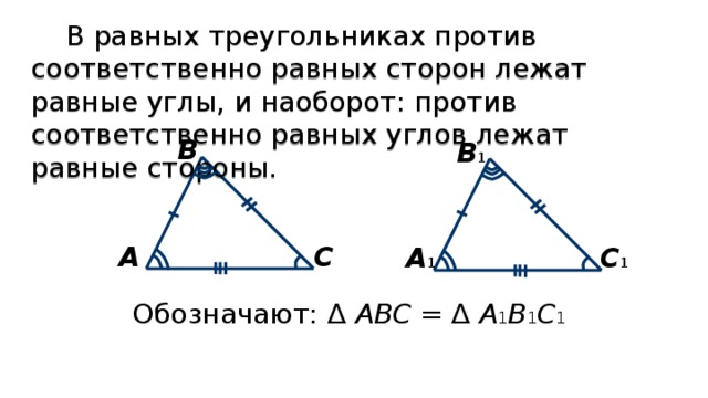 В равных треугольниках против соответственно равных сторон лежат равные углы, и наоборот: против соответственно равных углов лежат равные стороны. В В 1 С А С 1 А 1 Обозначают: ∆ АВС = ∆ А 1 В 1 С 1  