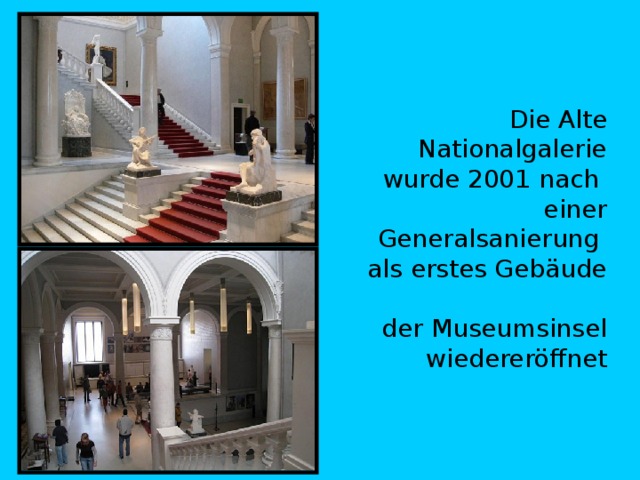 Die Alte Nationalgalerie  wurde 2001 nach  einer  Generalsanierung  als erstes Gebäude  der Museumsinsel wiedereröffnet 