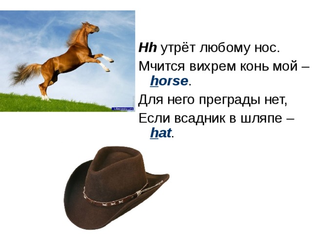 Hh утрёт любому нос. Мчится вихрем конь мой – h orse . Для него преграды нет, Если всадник в шляпе – h at . 