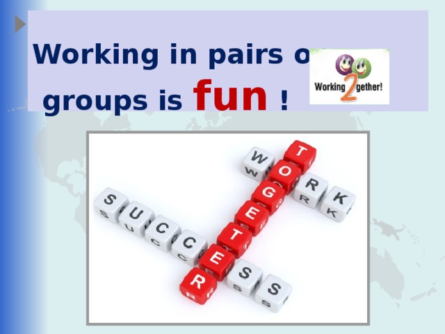 Working in pairs or  groups is fun  !