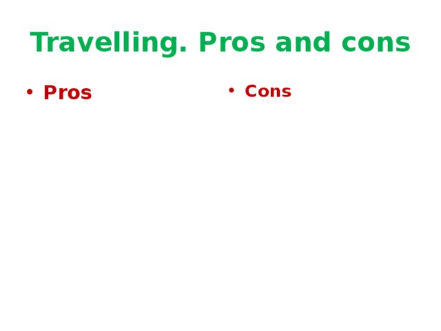 Travelling. Pros and cons Pros Cons 