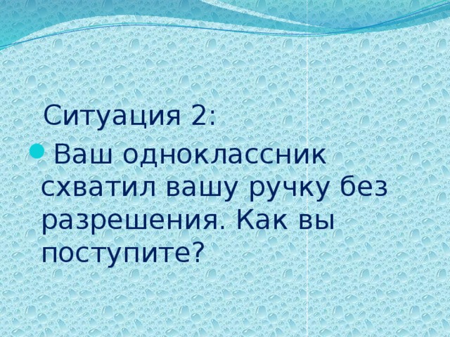  Ситуация 2: Ваш одноклассник схватил вашу ручку без разрешения. Как вы поступите? 
