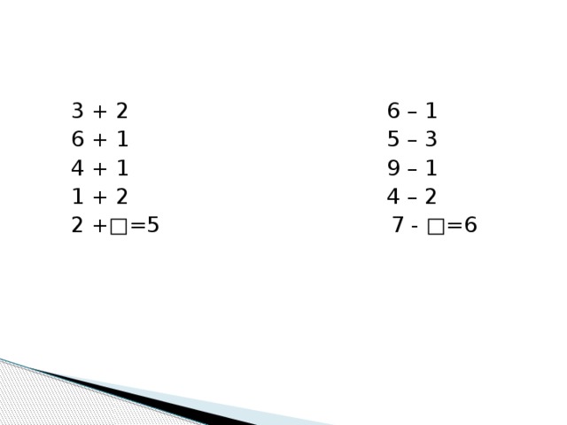  3 + 2 6 – 1  6 + 1 5 – 3  4 + 1 9 – 1  1 + 2 4 – 2  2 +□=5 7 - □=6 