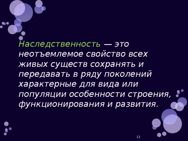 Наследственность  — это неотъемлемое свойство всех живых существ сохранять и передавать в ряду поколений характерные для вида или популяции особенности строения, функционирования и развития.  