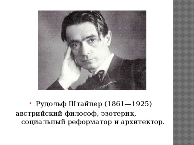 Рудольф Штайнер (1861—1925) австрийский философ, эзотерик, социальный реформатор и архитектор.  