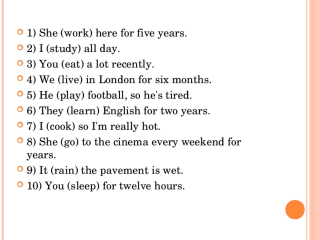 I m worked перевод. 1 She work here for Five years. She has Lived in London for Five years. Какое время. Will works here Yes he work here for Five ответы. She go to the Cinema every weekend for years present perfect Continuous.