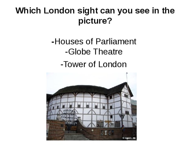 Which London sight can you see in the picture?   - Houses of Parliament  -Globe Theatre  -Tower of London    