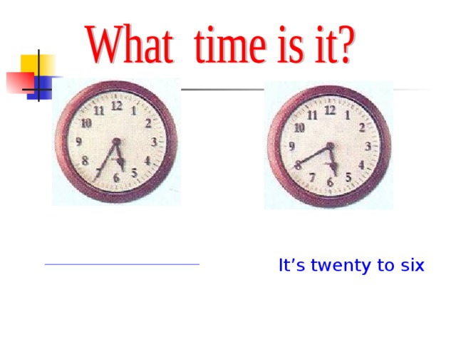 It s four to six. Twenty to Six. It's twenty to Six. Its Quarter to Six. It's ten to Six.