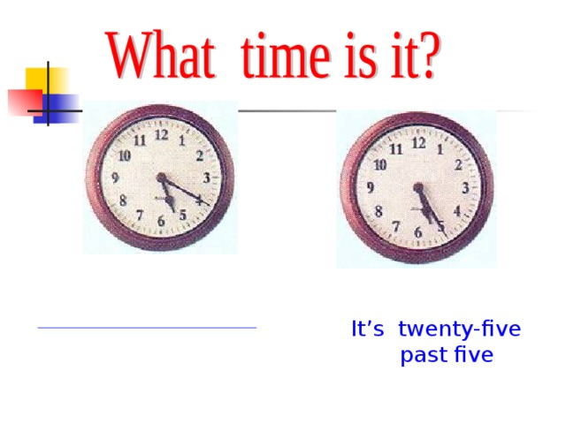 It’s twenty-five past five