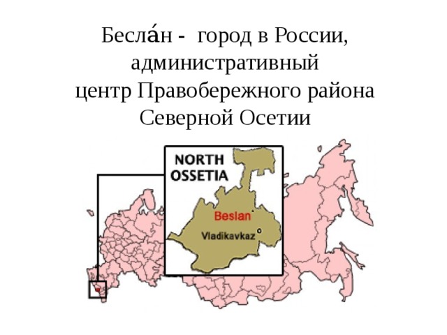 Бесла́н - город в России, административный центр Правобережного района Северной Осетии 