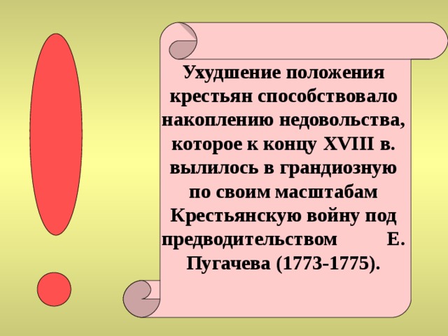 Ухудшение положения крестьян способствовало накоплению недовольства, которое к концу XVIII в. вылилось в грандиозную по своим масштабам Крестьянскую войну под предводительством Е. Пугачева (1773-1775). 