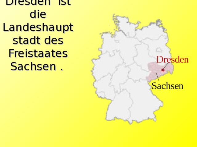 Dresden ist die Landeshauptstadt des Freistaates Sachsen .  Dresden Sachsen 