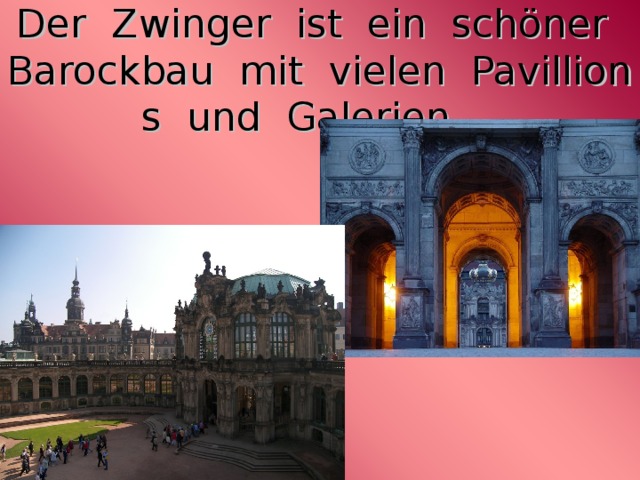   Der  Zwinger  ist  ein  schöner   Barockbau  mit  vielen  Pavillions  und  Galerien.    