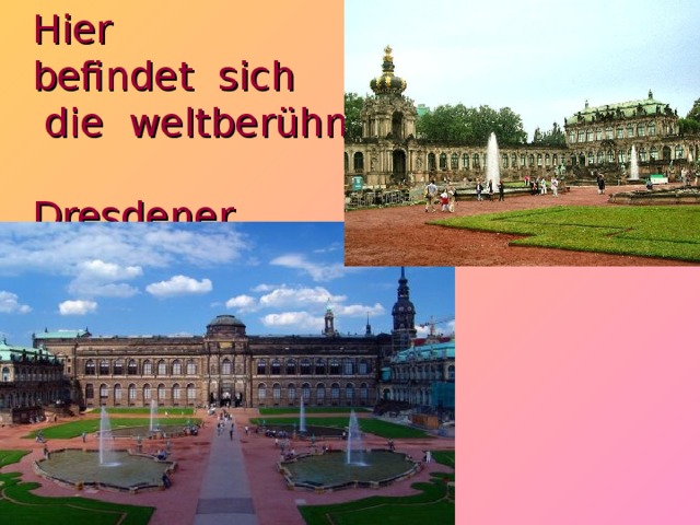 Hier   befindet  sich    die  weltberühmte  Dresdener    Gemäldegalerie  