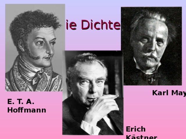 die Dichter  Karl May E. T. A. Hoffmann Erich Kästner 