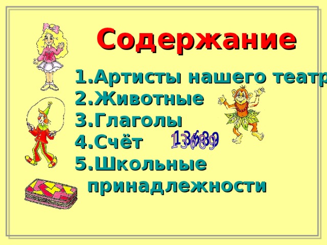 Содержание 1.Артисты нашего театра 2.Животные 3.Глаголы 4.Счёт 5.Школьные принадлежности 