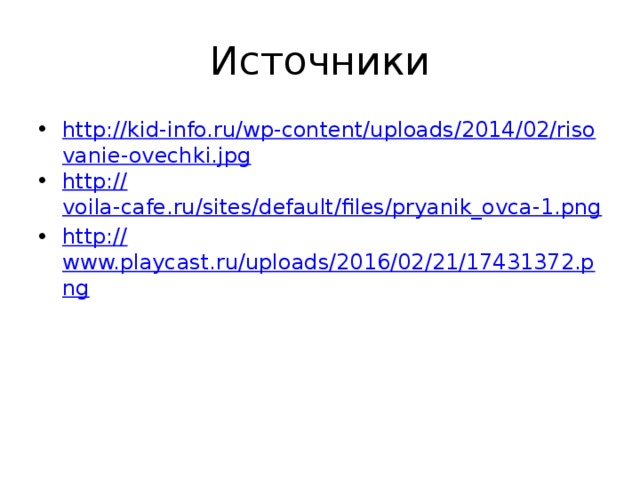 Источники http://kid-info.ru/wp-content/uploads/2014/02/risovanie-ovechki.jpg http:// voila-cafe.ru/sites/default/files/pryanik_ovca-1.png http:// www.playcast.ru/uploads/2016/02/21/17431372.png 