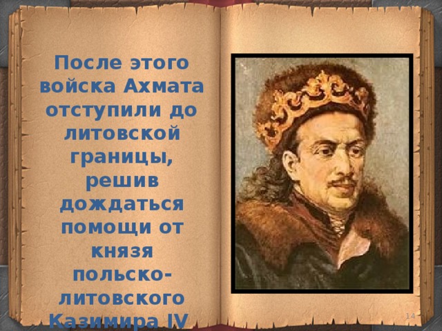 После этого войска Ахмата отступили до литовской границы, решив дождаться помощи от князя польско-литовского Казимира IV  