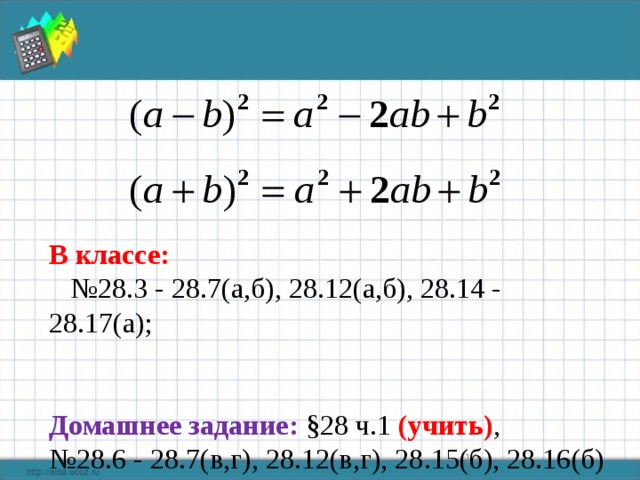 В классе: № 28.3 - 28.7(а,б), 28.12(а,б), 28.14 - 28.17(а); Домашнее задание: §28 ч.1 (учить) , № 28.6 - 28.7(в,г), 28.12(в,г), 28.15(б), 28.16(б)  