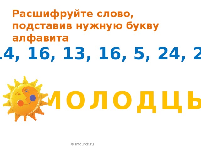 Расшифруйте слово, подставив нужную букву алфавита 14, 16, 13, 16, 5, 24, 29 МОЛОДЦЫ © InfoUrok.ru 