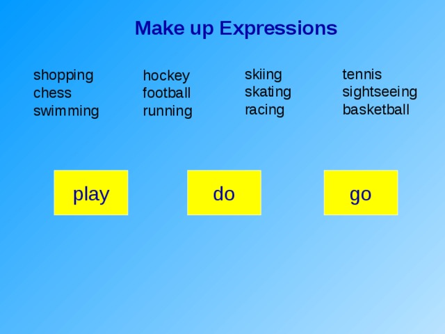 Make up Expressions skiing skating racing tennis sightseeing basketball shopping chess swimming hockey football running play do go 