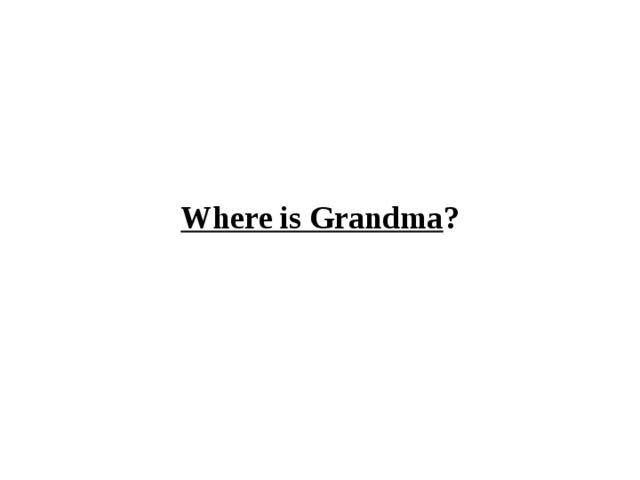   Where is Grandma ? 