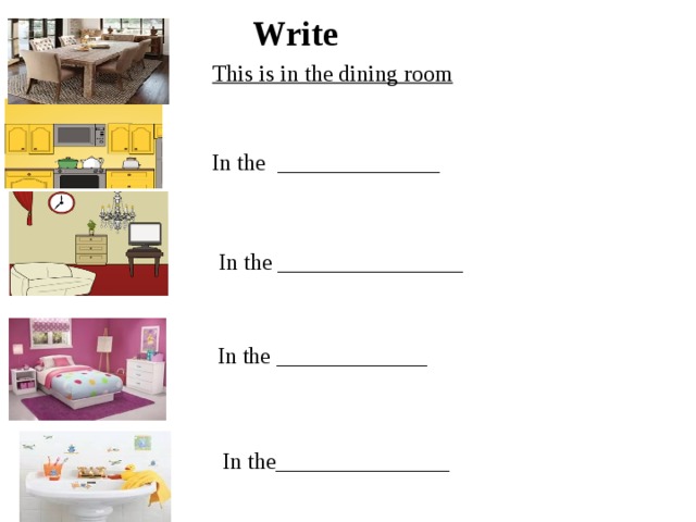 Write This is in the dining room In the ______________ In the ________________ In the _____________ In the_______________ 
