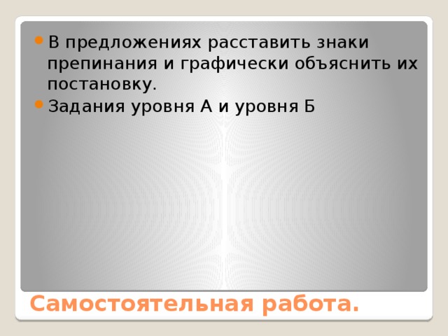 В предложениях расставить знаки препинания и графически объяснить их постановку. Задания уровня А и уровня Б Самостоятельная работа. 