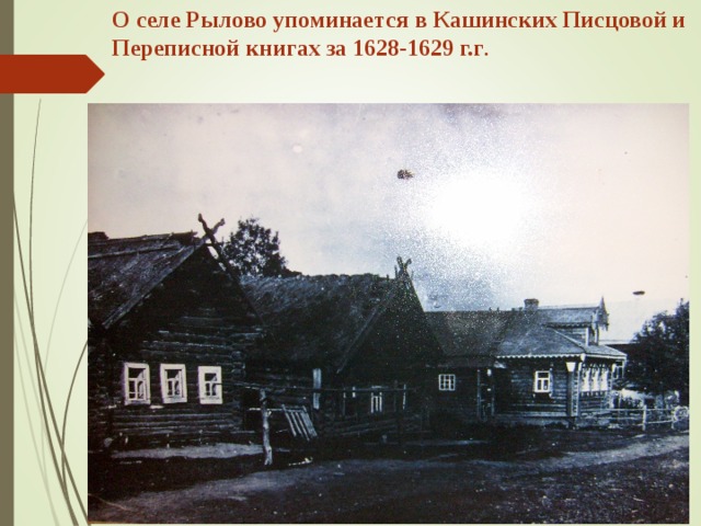 О селе Рылово упоминается в Кашинских Писцовой и Переписной книгах за 1628-1629 г.г . 