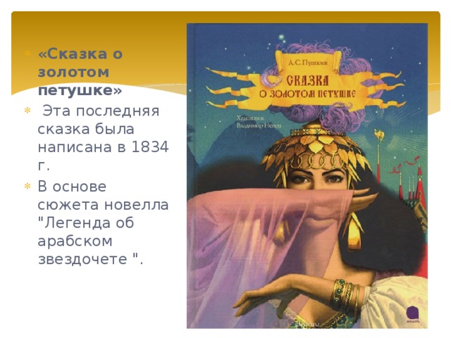 «Сказка о золотом петушке»  Эта последняя сказка была написана в 1834 г. В основе сюжета новелла 