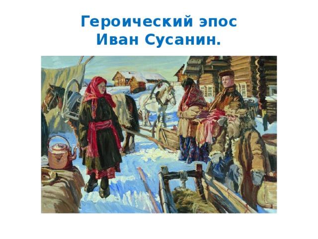 Героический эпос  Иван Сусанин. 