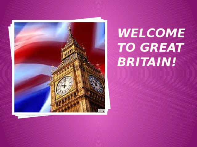 WELCOME TO GREAT BRITAIN! 