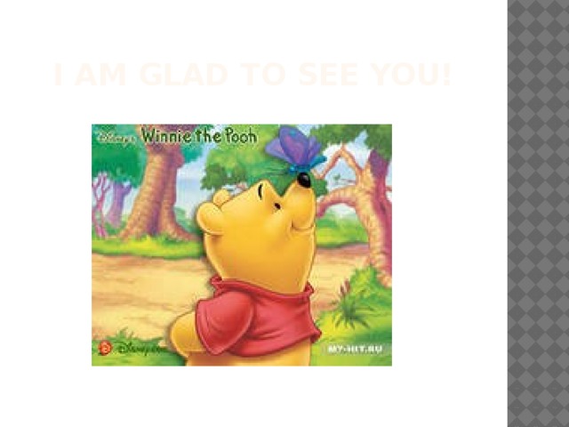 I AM GLAD TO SEE YOU! 
