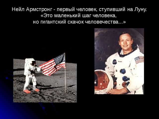 Нейл Армстронг - первый человек, ступивший на Луну. «Это маленький шаг человека,  но гигантский скачок человечества...» 