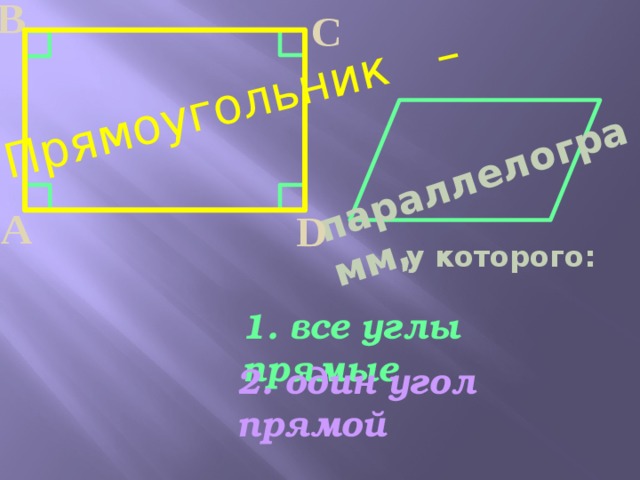 В С  параллелограмм,  Прямоугольник    –  А D у которого: 1. все углы прямые 2. один угол прямой  