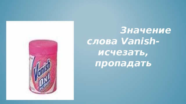  Значение слова Vanish-исчезать, пропадать    