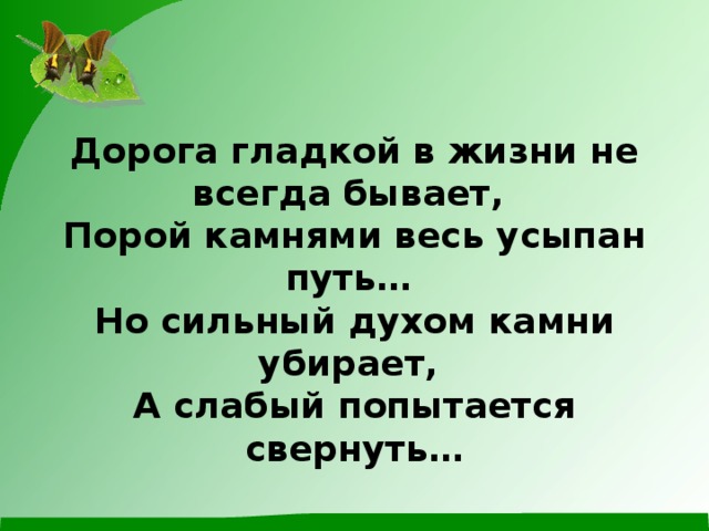 Менее не всегда. Дорога в жизни не всегда бывает гладкой. Гладко в жизни не бывает. Жизнь не всегда бывает ровной. Не бывает всё в жизни гладко.