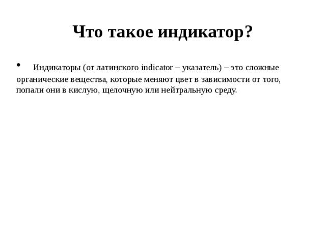 Что такое индикатор?  Индикаторы (от латинского indicator – указатель) – это сложные органические вещества, которые меняют цвет в зависимости от того, попали они в кислую, щелочную или нейтральную среду. 