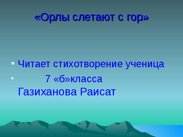 «Орлы слетают с гор» Читает стихотворение ученица  7 «б»класса  Газиханова Раисат 