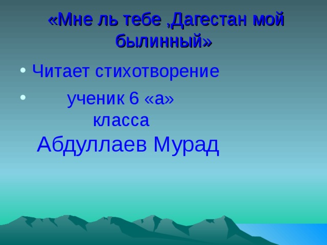  «Мне ль тебе ,Дагестан мой былинный» Читает стихотворение  ученик 6 «а»  класса   Абдуллаев Мурад 