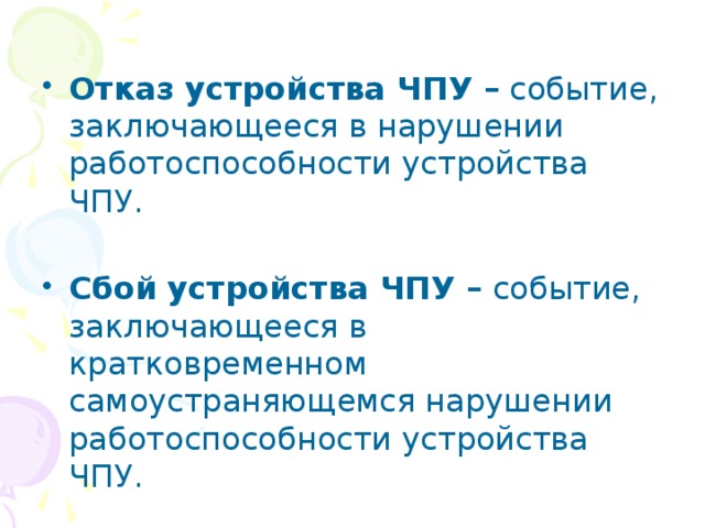Отказ устройства ЧПУ – событие, заключающееся в нарушении работоспособности устройства ЧПУ. Сбой устройства ЧПУ – событие, заключающееся в кратковременном самоустраняющемся нарушении работоспособности устройства ЧПУ. 