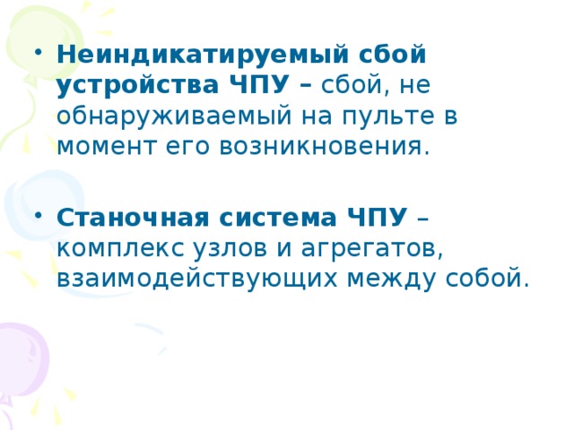 Неиндикатируемый сбой устройства ЧПУ – сбой, не обнаруживаемый на пульте в момент его возникновения. Станочная система ЧПУ –комплекс узлов и агрегатов, взаимодействующих между собой. 