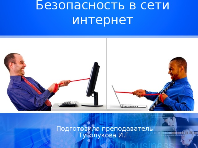 Безопасность в сети интернет Подготовила преподаватель Туголукова И.Г.  