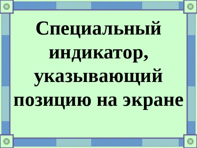 Специальный индикатор, указывающий позицию на экране 