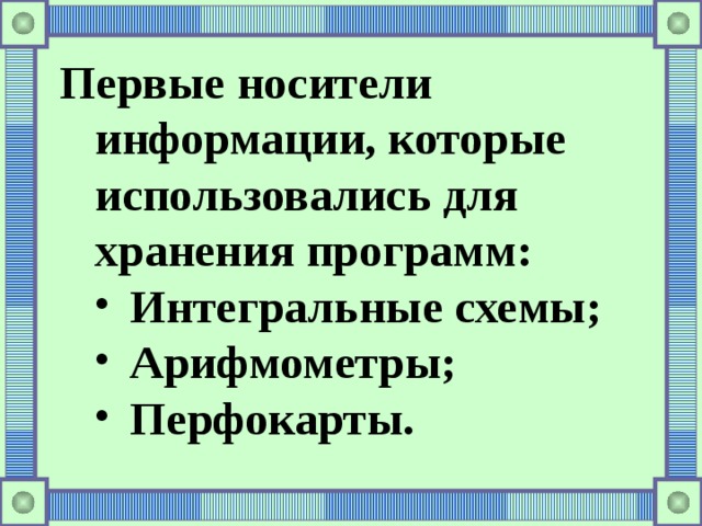 Первые носители информации, которые использовались для хранения программ: Интегральные схемы; Арифмометры; Перфокарты. Интегральные схемы; Арифмометры; Перфокарты. 