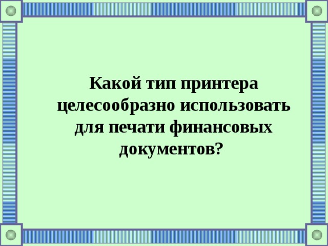 Какой тип принтера целесообразно использовать для печати финансовых документов? 