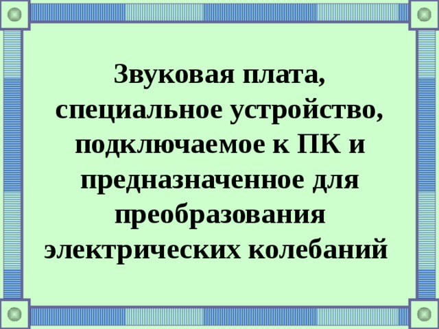 Звуковая плата, специальное устройство, подключаемое к ПК и предназначенное для преобразования электрических колебаний 