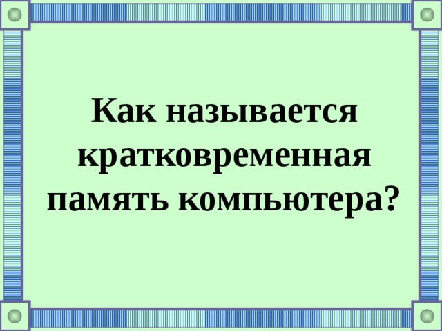 Как называется кратковременная память компьютера? 