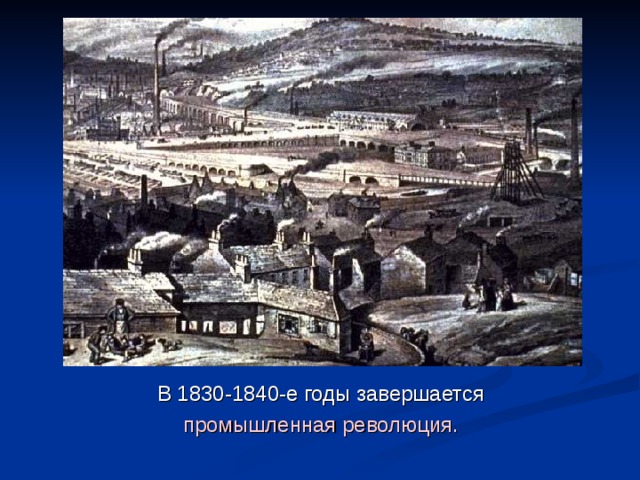 В 1830-1840-е годы завершается промышленная революция. 
