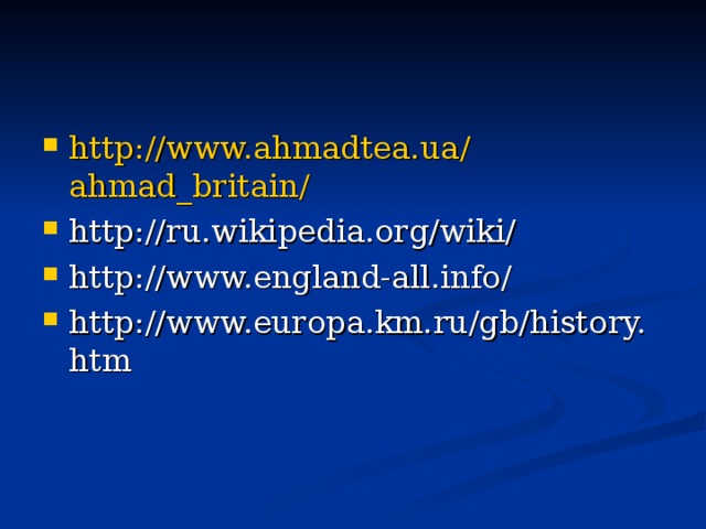 http :// www.ahmadtea.ua / ahmad_britain / http://ru.wikipedia.org/wiki/ http://www.england-all.info/ http://www.europa.km.ru/gb/history.htm 